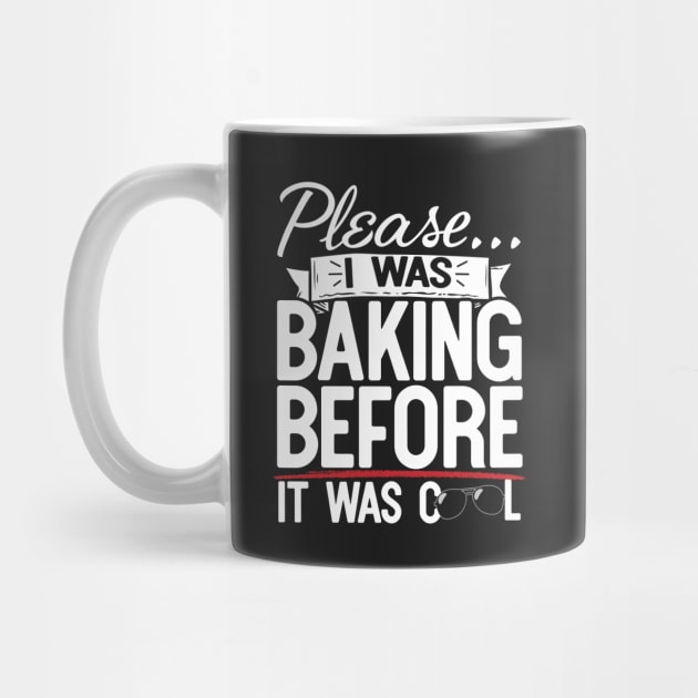 Please I Was Baking Before It Was Cool by thingsandthings